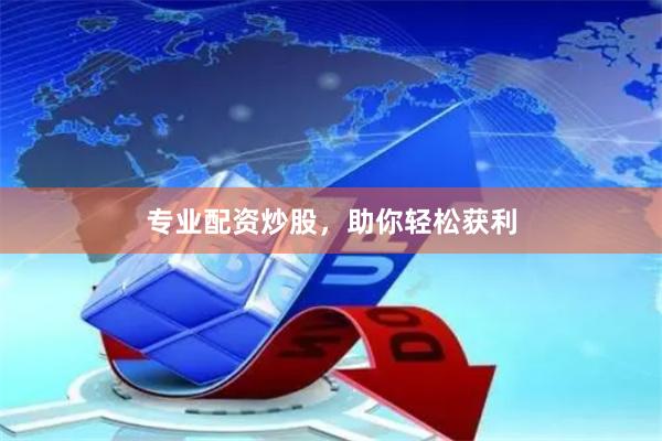 专业配资炒股，助你轻松获利
