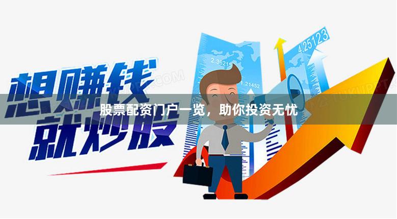 股票配资门户一览，助你投资无忧