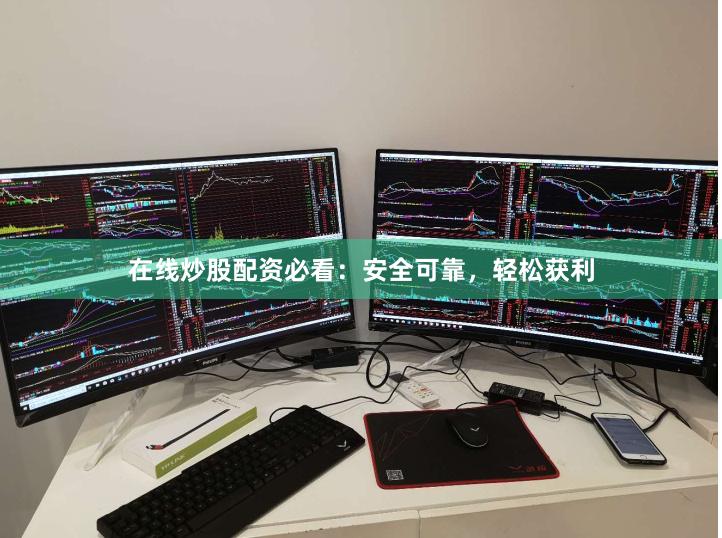 在线炒股配资必看：安全可靠，轻松获利