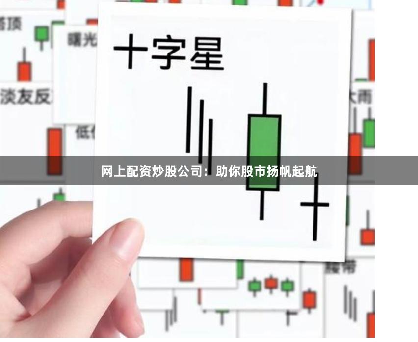 网上配资炒股公司：助你股市扬帆起航