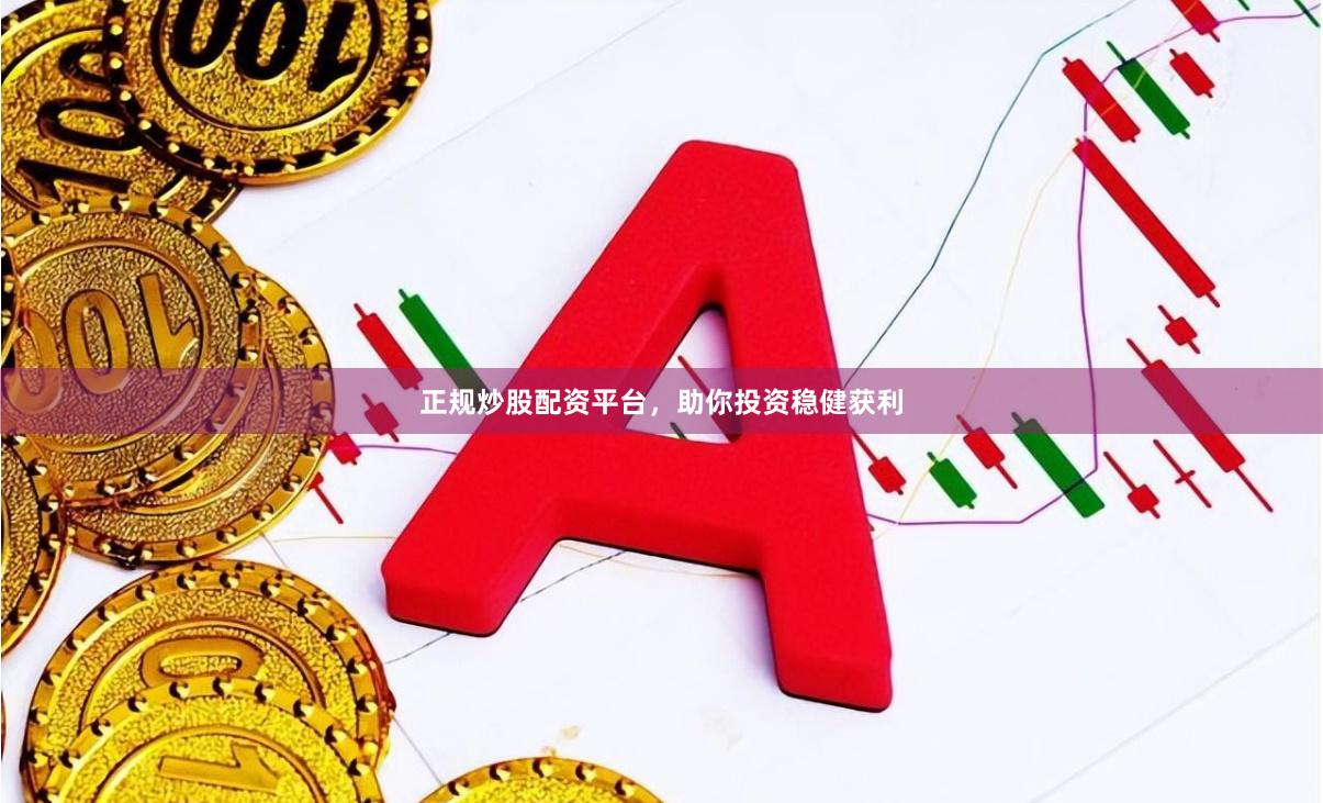 正规炒股配资平台，助你投资稳健获利