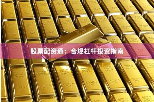 股票配资通：合规杠杆投资指南