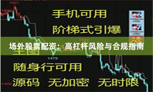 场外股票配资：高杠杆风险与合规指南