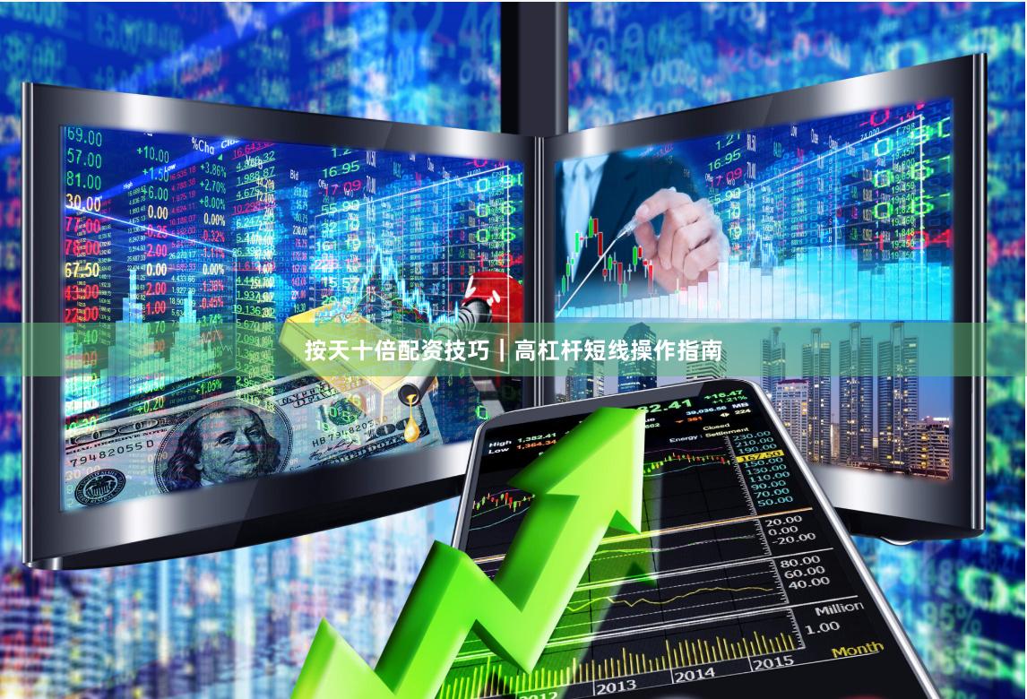 按天十倍配资技巧｜高杠杆短线操作指南