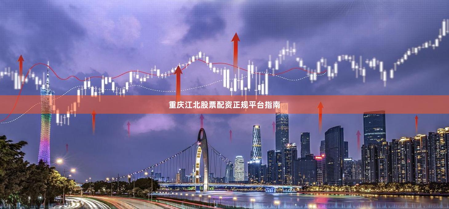 重庆江北股票配资正规平台指南