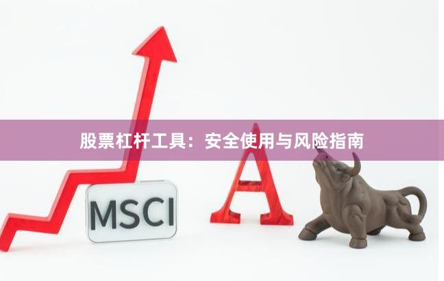 股票杠杆工具：安全使用与风险指南