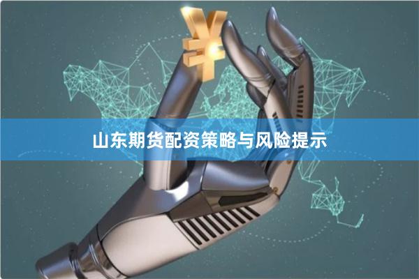 山东期货配资策略与风险提示