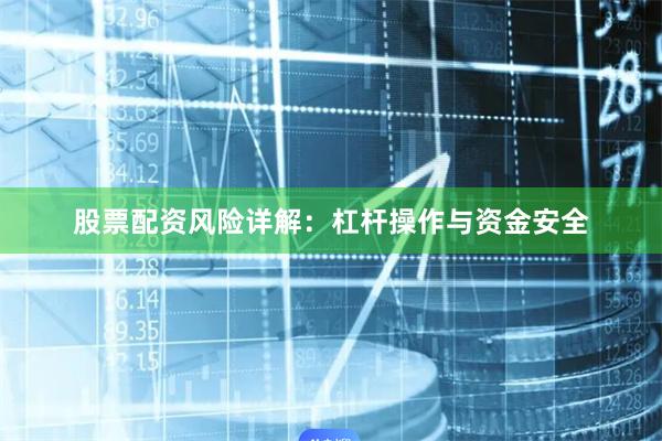 股票配资风险详解：杠杆操作与资金安全