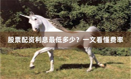 股票配资利息最低多少？一文看懂费率